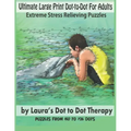 Ultimate Large Print Dot-to-Dot For Adults Extreme Stress Relieving Puzzles: Puzzles From 150 to 726 Dots to Color