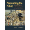 Persuading the Public: The Evolution of Popular Presidential Communication from Washington to Trump