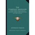 The Compleat Smuggler: A Book about Smuggling in England, America and Elsewhere Past and Present