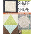 Shape by Shape Free-Motion Quilting with Angela Walters: 70+ Designs for Blocks, Backgrounds & Borders
