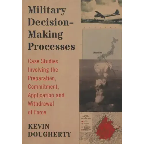 Military Decision-Making Processes: Case Studies Involving the Preparation, Commitment, Application and Withdrawal of Force