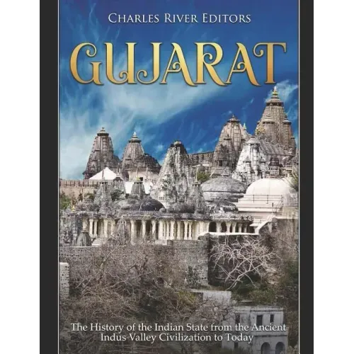 Gujarat: The History of the Indian State from the Ancient Indus Valley Civilization to Today