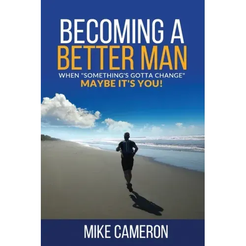 Becoming A Better Man: When Something's Gotta Change Maybe It's You!