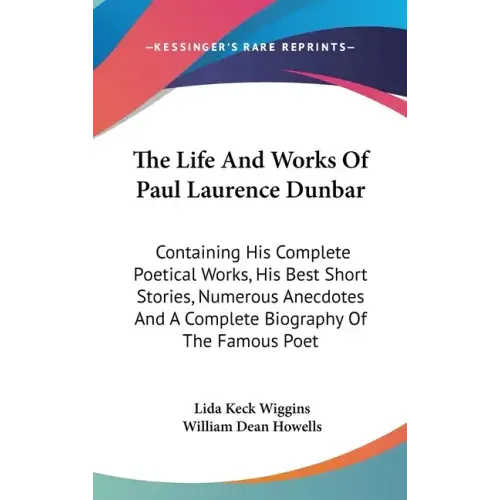 The Life And Works Of Paul Laurence Dunbar: Containing His Complete Poetical Works, His Best Short Stories, Numerous Anecdotes And A Complete Biograph