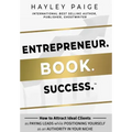 Entrepreneur. Book. Success.(TM): How to Attract Ideal Clients as Paying Leads while Positioning Yourself as an Authority in Your Niche