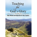 Teaching for God's Glory: Daily Wisdom and Inspiration for New Teachers
