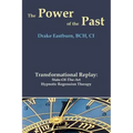 The Power of the Past: Transformational Replay: State-Of-The-Art Hypnotic Regression Therapy