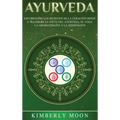 Ayurveda: Descubriendo los secretos de la curación hindú a través de la dieta del Ayurveda, el yoga, la aromaterapia y la meditación