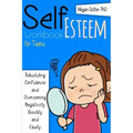 Self-Esteem Workbook for Teens: Rebuilding Confidence and Overcoming Negativity, Quickly and Easily