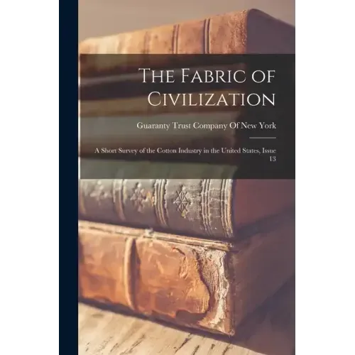 The Fabric of Civilization: A Short Survey of the Cotton Industry in the United States, Issue 13