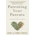 Parenting Your Parents: A Practical Guide for Caregivers