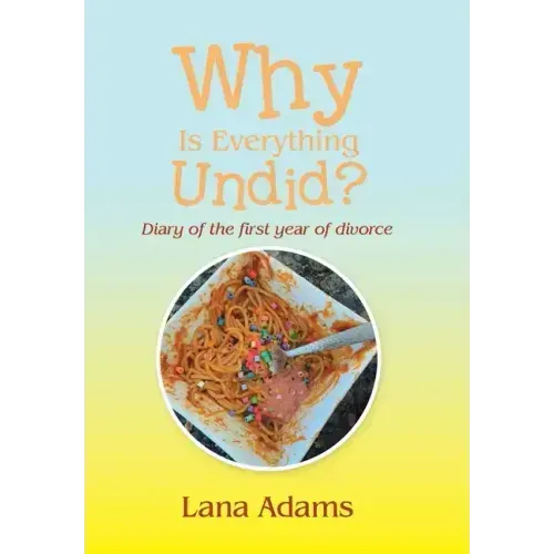Why Is Everything Undid?: Diary of the First Year of Divorce