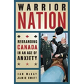 Warrior Nation: Rebranding Canada in an Age of Anxiety