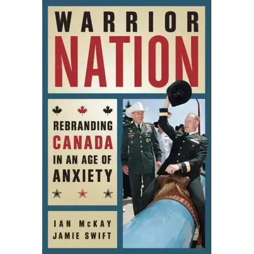 Warrior Nation: Rebranding Canada in an Age of Anxiety