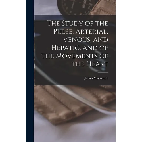 The Study of the Pulse, Arterial, Venous, and Hepatic, and of the Movements of the Heart