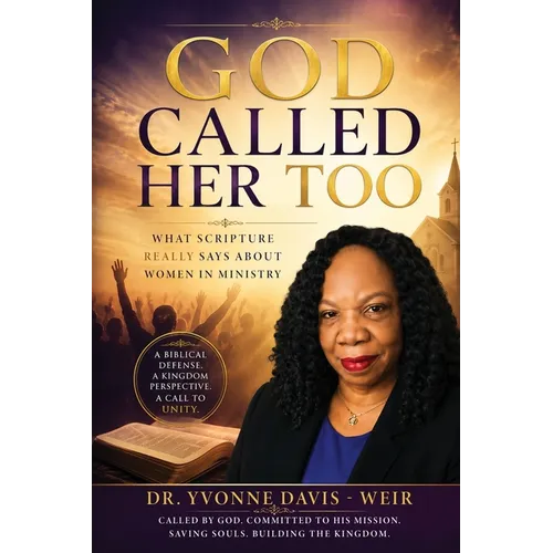 GOD CALLED HER TOO What Scripture Really Says About Women in Ministry