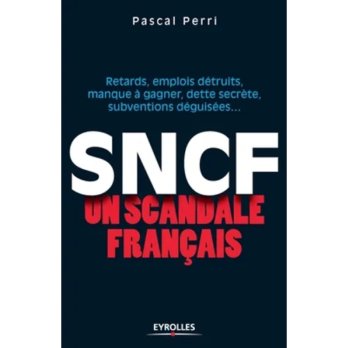 SNCF un scandale français: Retards, emplois détruits, manque à gagner, dette secrète, subventions déguisées...