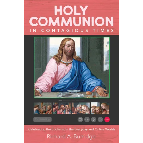 Holy Communion in Contagious Times: Celebrating the Eucharist in the Everyday and Online Worlds