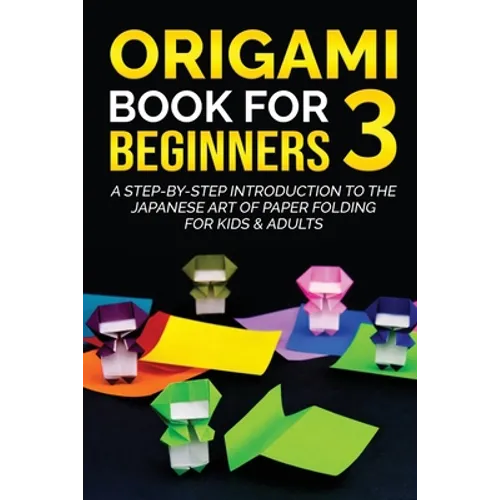 Origami Book for Beginners 3: A Step-by-Step Introduction to the Japanese Art of Paper Folding for Kids & Adults