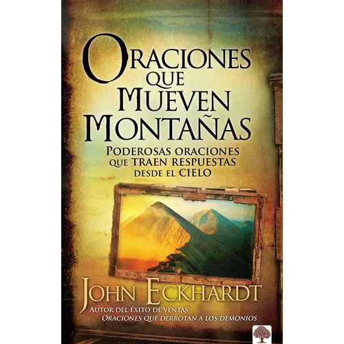 Oraciones Que Mueven Montañas: Poderosas Oraciones Que Traen Respuestas Desde El Cielo