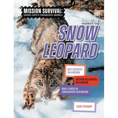 Saving the Snow Leopard: Meet Scientists on a Mission, Discover Kid Activists on a Mission, Make a Career in Conservation Your Mission
