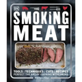 Smoking Meat: Tools - Techniques - Cuts - Recipes; Perfect the Art of Cooking with Smoke