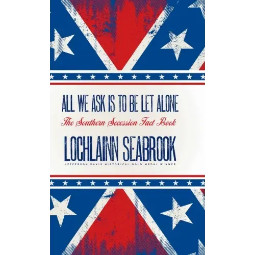 All We Ask is to be Let Alone: The Southern Secession Fact Book