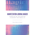 Manifestation Journal Magick: Guided 369, 555, and Scripting to Manifest Your Dream Life
