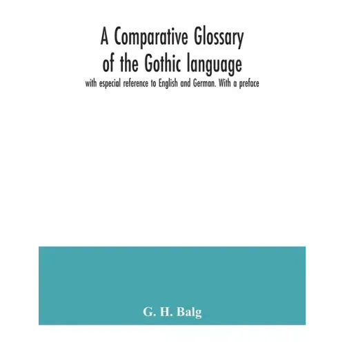A comparative glossary of the Gothic language with especial reference to English and German. With a preface