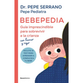 Bebepedia: Guía Imprescindible Para Sobrevivir a la Crianza Con Humor Y Rigor / Babypedia: An Indispensable Guide to Surviving Parenthood with a Sense