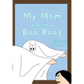 My Mom has the Boo Boos