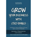 Grow your business with cold emails: Everything you need to know about cold emails to get an avalanche of responses