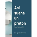 Así suena un protón: Manual básico de RM