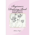 Beginners Drawing Book: Learn to draw human figures