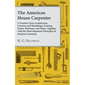 The American House Carpenter: A Treatise Upon Architecture, Cornices and Mouldings, Framing Doors, Windows, and Stairs, Together with the Most Impor