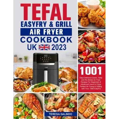 Tefal EasyFry & Grill Air Fryer UK Cookbook 2023: 1001-Day Delicious Quick, Tasty and No-Stress Air Fryer Recipes For Beginners & Advanced Users to En