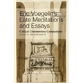 Eric Voegelin's Late Meditations and Essays: Critical Commentary Companions