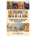 Las Cruzadas y la Ruta de la Seda: Una guía fascinante sobre las guerras religiosas durante la Edad Media y una antigua red de rutas comerciales