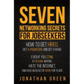 Seven Networking Secrets for Jobseekers: How to Get Hired, Get a Promotion, and Get a Raise - Even if you Stink at Resume Writing, Hate the Internet,