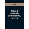 History Of The Baldwin Locomotive Works, 1831-1920