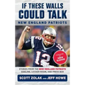 If These Walls Could Talk: New England Patriots: Stories from the New England Patriots Sideline, Locker Room, and Press Box