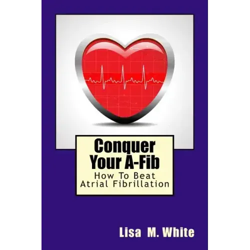 Conquer Your A-Fib: How To Beat Atrial Fibrillation