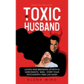 My Toxic Husband: Loving and Breaking Up with a Narcissistic Man-Start Your Psychopath-free Life Now! Based on a True Story