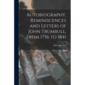 Autobiography, Reminiscences and Letters of John Trumbull, From 1756 to 1841