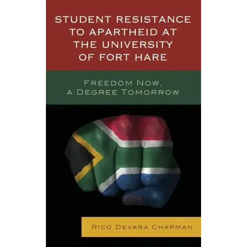 Student Resistance to Apartheid at the University of Fort Hare: Freedom Now, a Degree Tomorrow