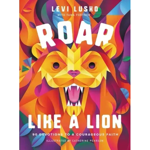 Roar Like a Lion: 90 Devotions to a Courageous Faith