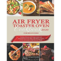 Air Fryer Toaster Oven Cookbook for Beginners 2020: Healthy, Delicious and Crispy Recipes with Nutritional Facts to Fry, Bake, Grill, Roast. Complete