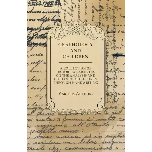 Graphology and Children - A Collection of Historical Articles on the Analysis and Guidance of Children Through Handwriting