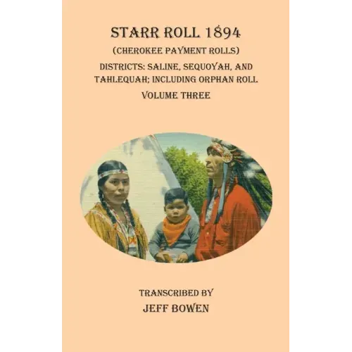 Starr Roll 1894 (Cherokee Payment Rolls) Volume Three: Districts: Saline, Sequoyah, and Tahlequah; Including Orphan Roll