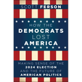How the Democrats Lost America: Making Sense of the 2024 Election and the Future of American Politics